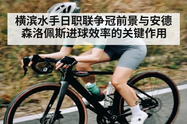 横滨水手日职联争冠前景与安德森洛佩斯进球效率的关键作用